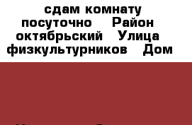 сдам комнату посуточно  › Район ­ октябрьский › Улица ­ физкультурников › Дом ­ 4 › Цена ­ 250 › Стоимость за ночь ­ 300 › Стоимость за час ­ 300 - Кировская обл., Киров г. Недвижимость » Квартиры аренда посуточно   . Кировская обл.,Киров г.